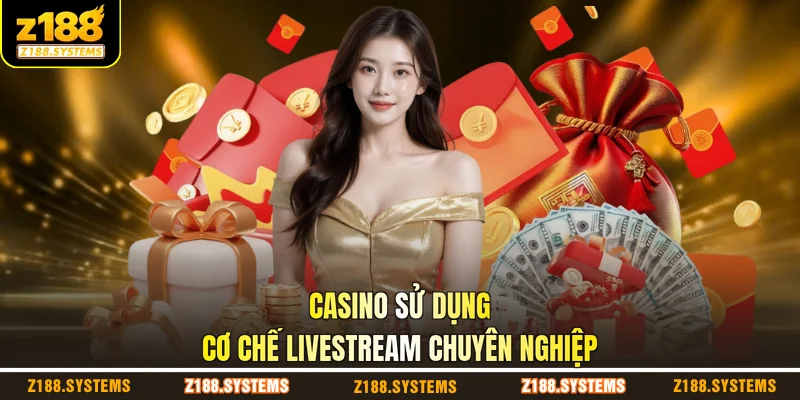 Casino sử dụng cơ chế livestream chuyên nghiệp