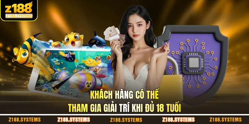 Khách hàng có thể tham gia giải trí khi đủ 18 tuổi