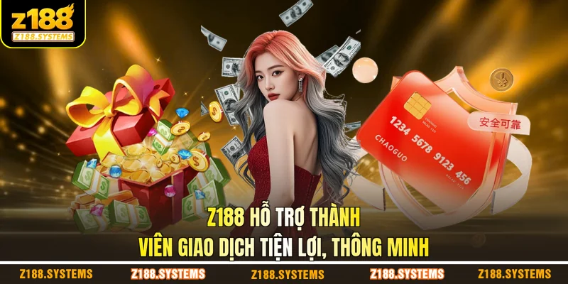 Z188 hỗ trợ thành viên giao dịch tiện lợi, thông minh